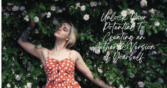 Unlock your potential to creating an authentic version of yourself