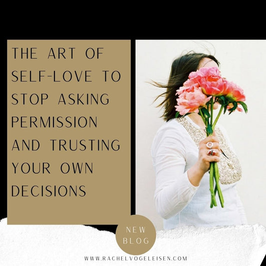 The Art Of Self-Love To Stop Asking Permission And Trusting Your Own Decisions - Rachel Vogeleisen Prints