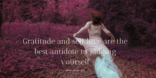 Gratitude and Self-Love are the best antidote to judging yourself