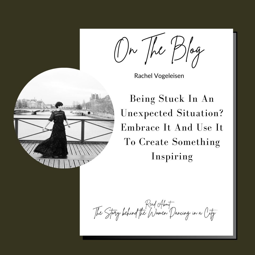Being Stuck In An Unexpected Situation? Embrace It And Use It To Create Something Inspiring - Rachel Vogeleisen Prints
