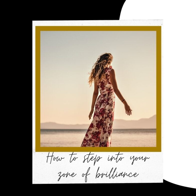 How to step into your zone of brilliance, follow your heart and make it a reality